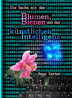 Buchcover: rosa Blume und Tastatur, blaues Leuchtobjekt, Hintergrund viele 1en und 0en. Titelschrift in den Farben der Blume sowie des blauen Leuchtens.